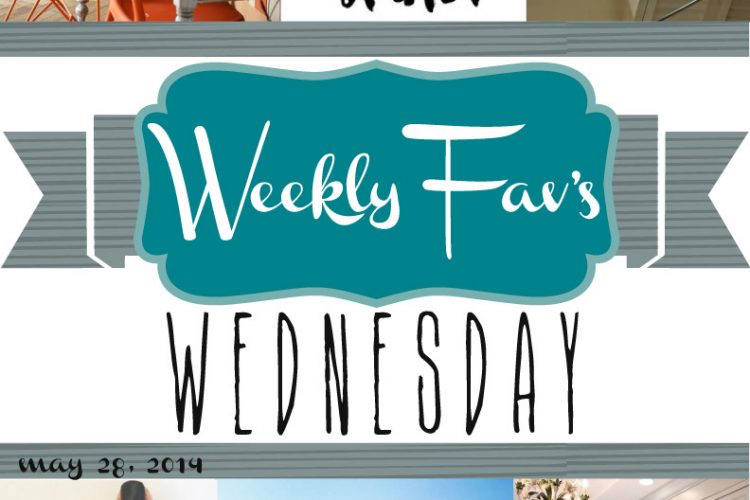 Weekly Fav’s Wednesday {5.28.14}