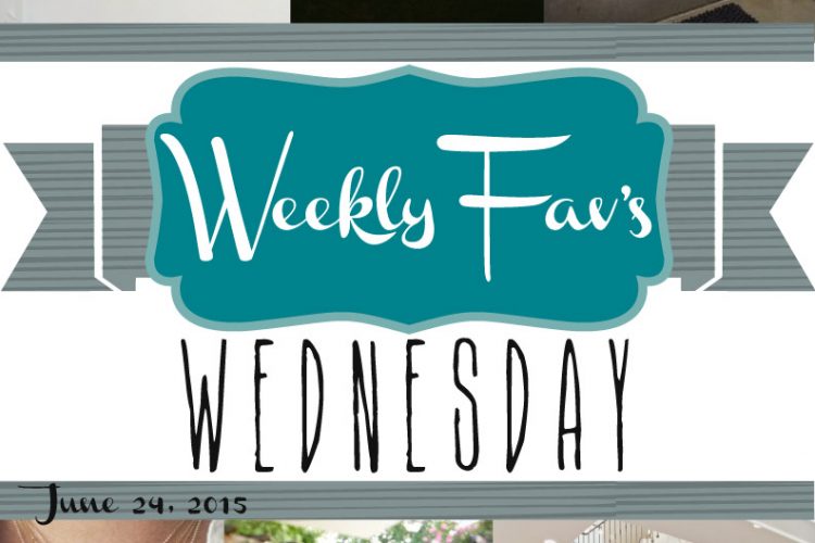 Weekly Fav’s Wednesday {6.24.15}