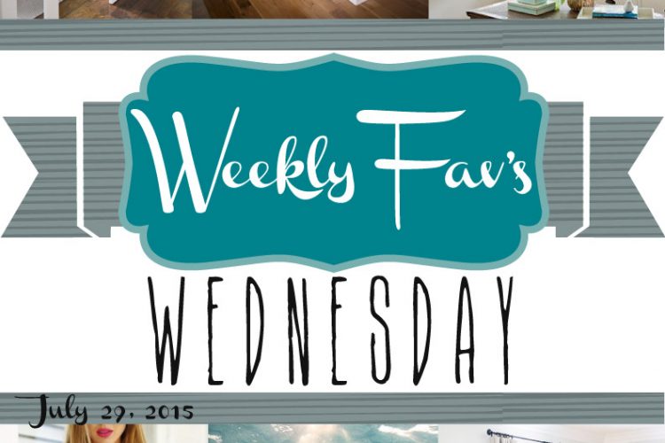 Weekly Fav’s Wednesday {7.29.15}