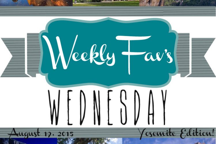 Weekly Fav’s Wednesday {8.19.15} Yosemite Edition!