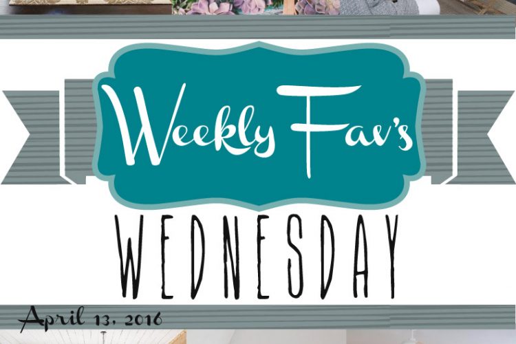 Weekly Fav’s Wednesday {4.13.16}