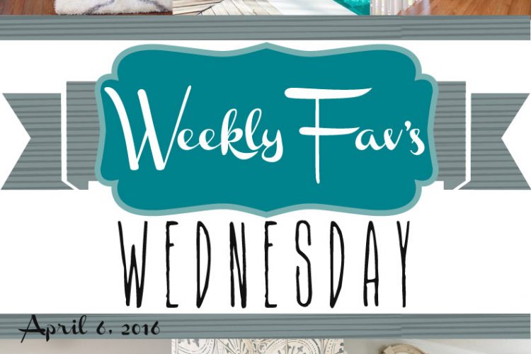 Weekly Fav’s Wednesday {4.6.16}