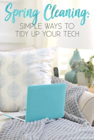 Spring Cleaning: Simple Ways to Tidy up your Tech